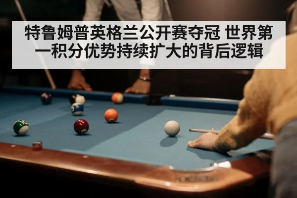 特鲁姆普英格兰公开赛夺冠 世界第一积分优势持续扩大的背后逻辑