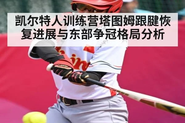 凯尔特人训练营塔图姆跟腱恢复进展与东部争冠格局分析 - JIUBO SPORT
